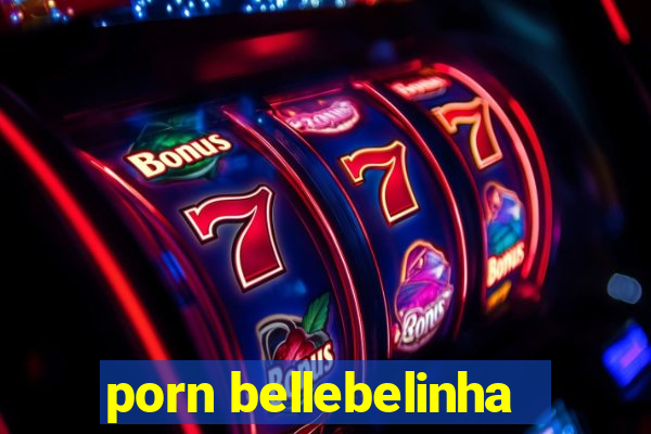 porn bellebelinha